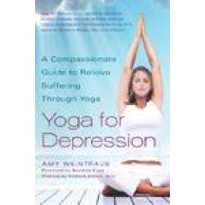 Yoga for Depression: A Compassionate Guide to Relieve Suffering Through Yoga 1 1st Edition (Paperback) by Amy Weintraub